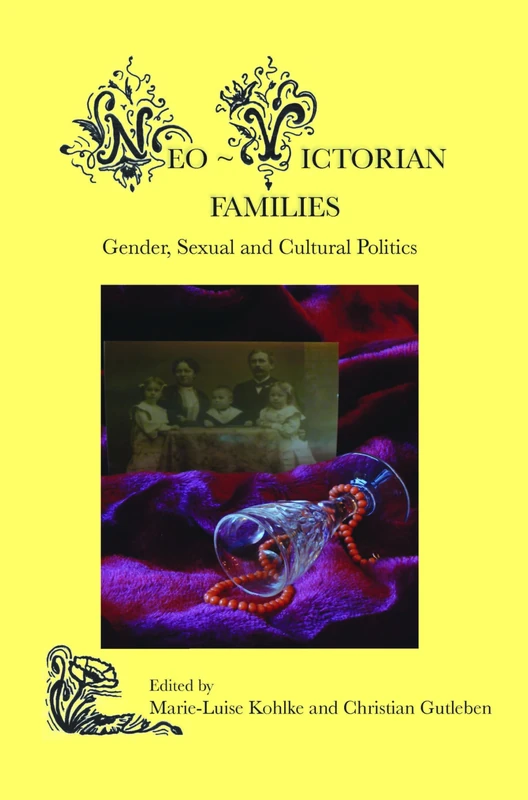 Neo-Victorian Families: Gender, Sexual and Cultural Politics: 2 (Neo-Victorian Series, 2)