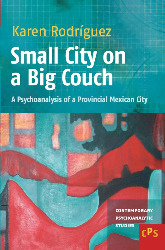 Small City on a Big Couch: A Psychoanalysis of a Provincial Mexican City: 16 (Contemporary Psychoanalytic Studies, 16)