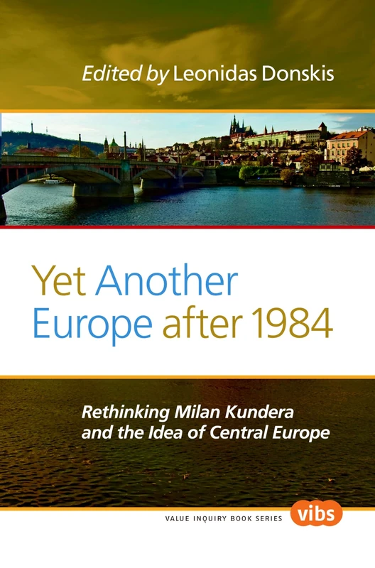 Yet Another Europe after 1984: Rethinking Milan Kundera and the Idea of Central Europe: 252 (Philosophy, Literature, and Politics, 252)