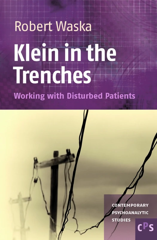 Klein in the Trenches: Working with Disturbed Patients: 17 (Contemporary Psychoanalytic Studies, 17)