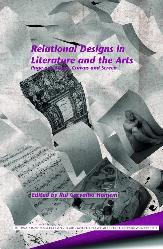 Relational Designs in Literature and the Arts: Page and Stage, Canvas and Screen: 158 (Internationale Forschungen zur Allgemeinen und Vergleichenden Literaturwissenschaft, 158)
