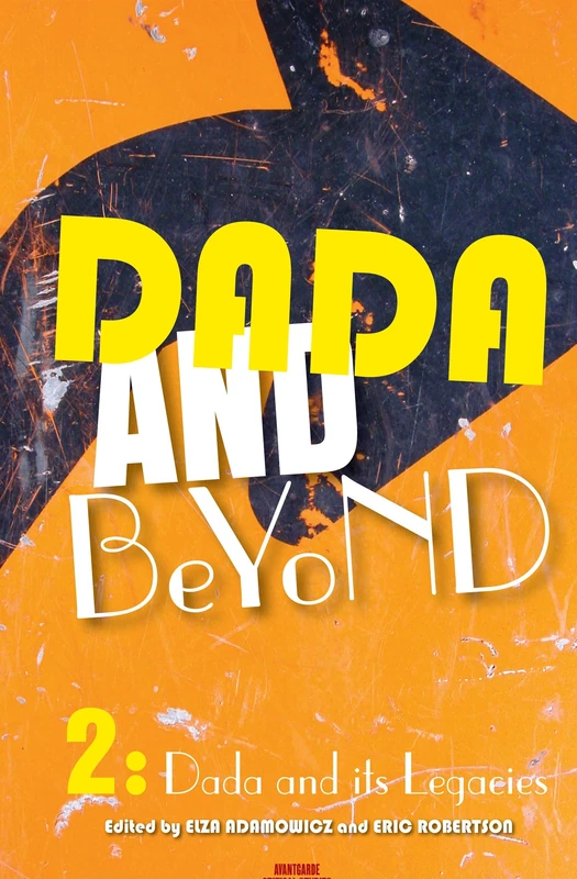 Dada and Beyond, Volume 2: Dada and its Legacies: 27 (Avant-Garde Critical Studies, 27)