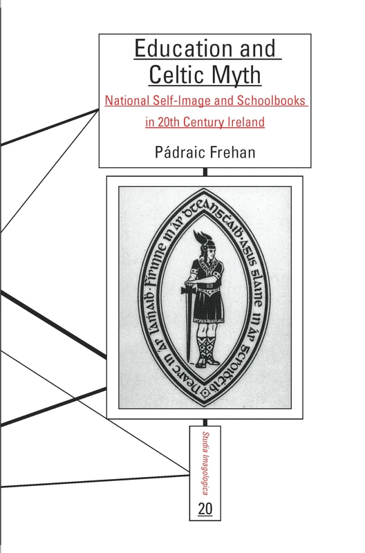 Education and Celtic Myth: National Self-Image and Schoolbooks in 20th Century Ireland: 20 (Studia Imagologica, 20)