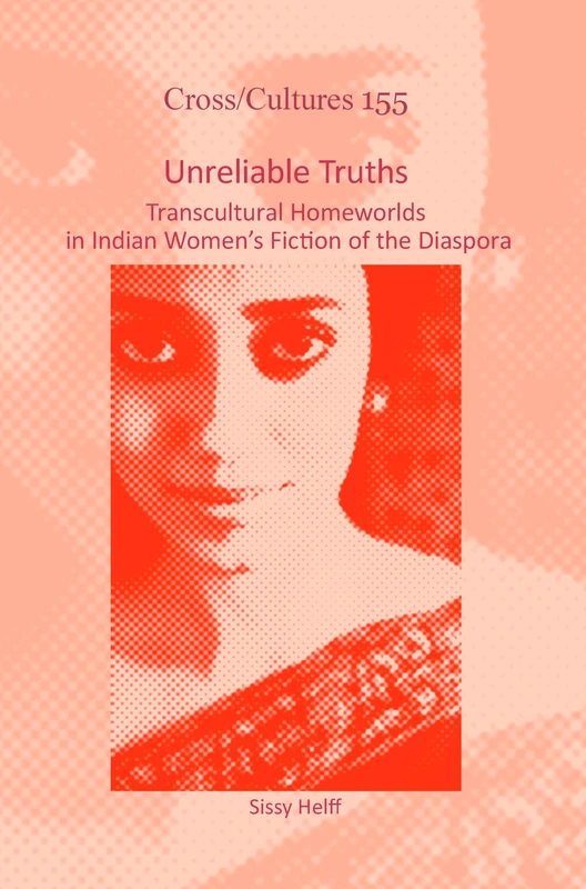 Unreliable Truths: Transcultural Homeworlds in Indian Women’s Fiction of the Diaspora: 155 (Cross/Cultures, 155)