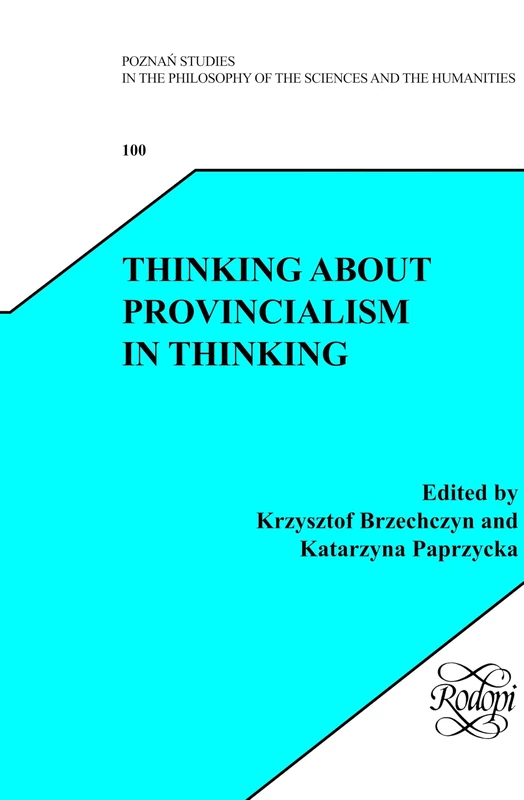 Thinking about Provincialism in Thinking: 100 (Poznań Studies in the Philosophy of the Sciences and the Humanities, 100)