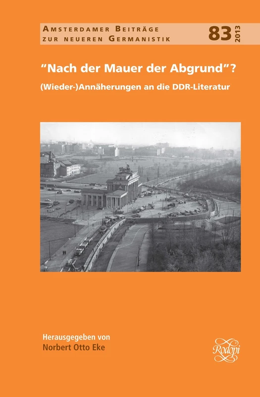 "Nach der Mauer der Abgrund"?: (Wieder-)Annäherungen an die DDR-Literatur: 83 (Amsterdamer Beiträge zur neueren Germanistik, 83)