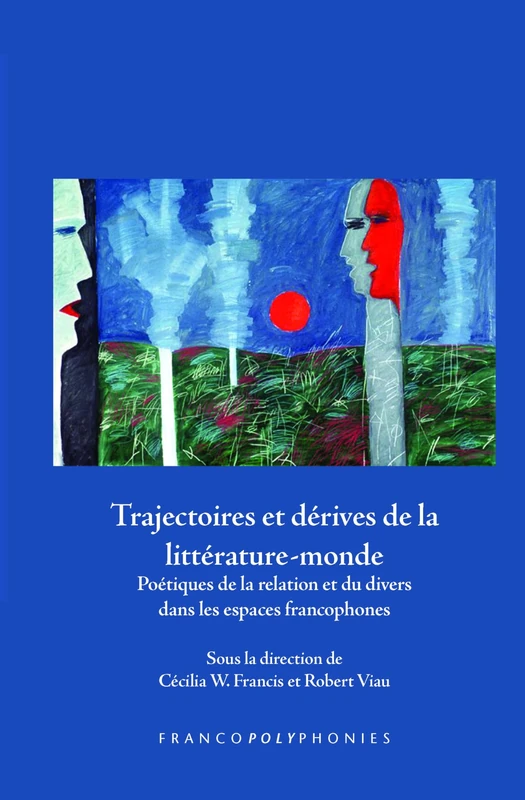 Trajectoires et Derives de la Litterature-Monde: Poetiques de la Relation et du Divers Dans Les Espaces Francophones