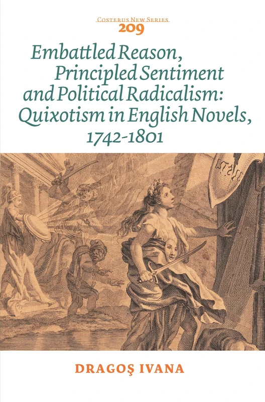 Embattled Reason, Principled Sentiment and Political Radicalism: Quixotism in English Novels, 1742-1801: 209 (Costerus New Series, 209)