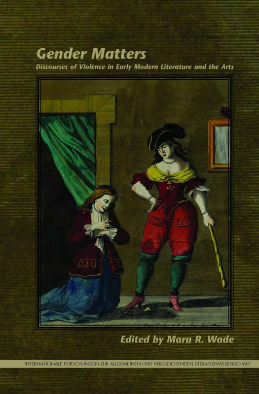 Gender Matters: Discourses of Violence in Early Modern Literature and the Arts: 169 (Internationale Forschungen zur Allgemeinen und Vergleichenden Literaturwissenschaft, 169)