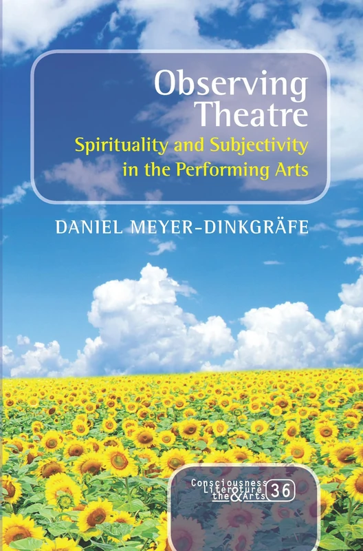 Observing Theatre: Spirituality and Subjectivity in the Performing Arts: 36 (Consciousness, Literature and the Arts, 36)