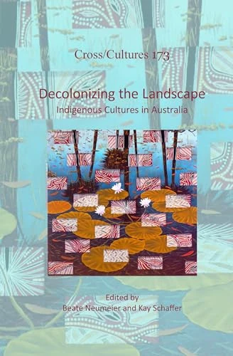 Decolonizing the Landscape: Indigenous Cultures in Australia: 173 (Cross/Cultures, 173)
