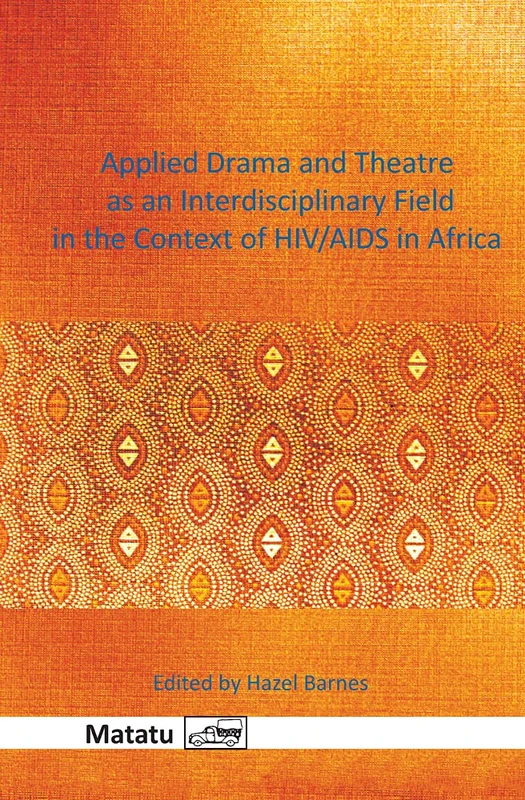 Applied Drama and Theatre as an Interdisciplinary Field in the Context of HIV/AIDS in Africa: 43 (Matatu, 43)