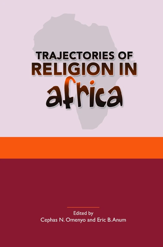 Trajectories of Religion in Africa: Essays in Honour of John S. Pobee: 48 (Studies in World Christianity and Interreligious Relations, 48)