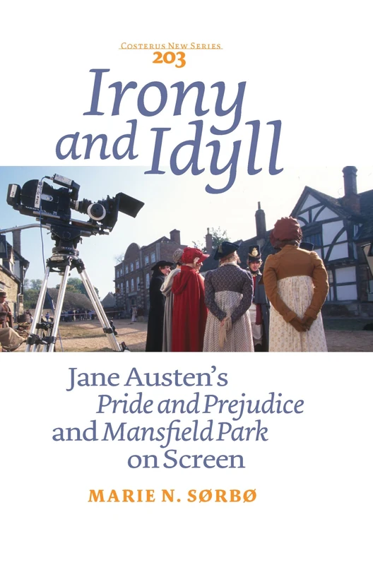 Irony and Idyll: Jane Austen’s Pride and Prejudice and Mansfield Park on Screen: 203 (Costerus New Series, 203)
