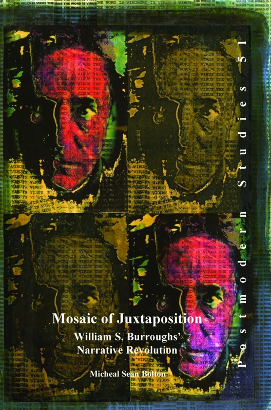 Mosaic of Juxtaposition: William S. Burroughs’ Narrative Revolution: 51 (Postmodern Studies, 51)