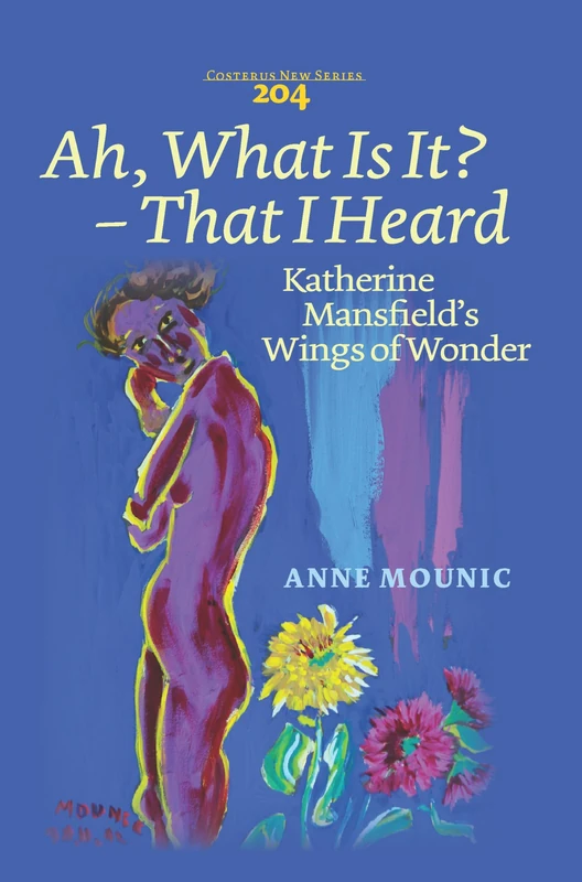 Ah, What Is It? ‒ That I Heard: Katherine Mansfield’s Wings of Wonder: 204 (Costerus New Series, 204)