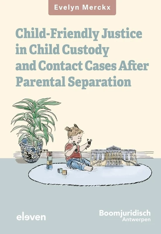 Child-Friendly Justice in Child Custody and Contact Cases After Parental Separation: An empirical-evaluative study of Belgian law and Flemish practice