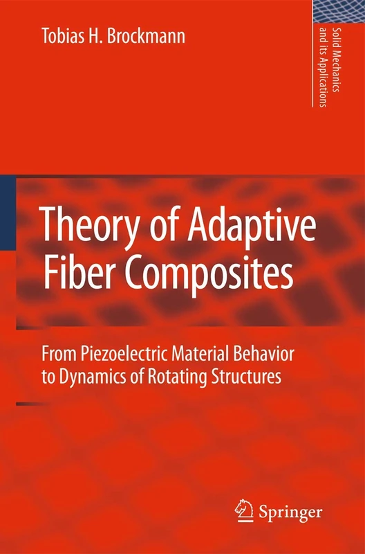 Theory of Adaptive Fiber Composites: From Piezoelectric Material Behavior to Dynamics of Rotating Structures: 161 (Solid Mechanics and Its Applications, 161)