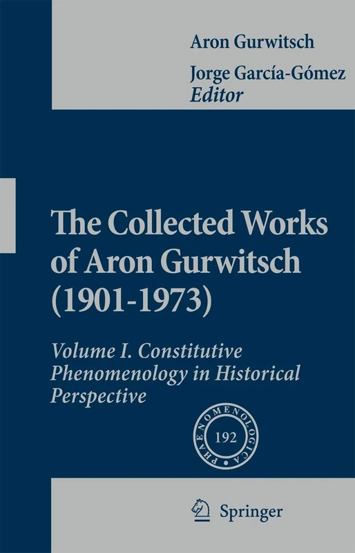The Collected Works of Aron Gurwitsch (1901-1973): Volume I: Constitutive Phenomenology in Historical Perspective: 192 (Phaenomenologica, 192)