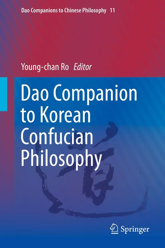 Dao Companion to Korean Confucian Philosophy: 11 (Dao Companions to Chinese Philosophy, 11)