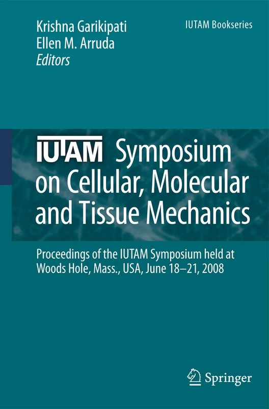 IUTAM Symposium on Cellular, Molecular and Tissue Mechanics: Proceedings of the IUTAM symposium held at Woods Hole, Mass., USA, June 18-21, 2008: 16 (IUTAM Bookseries, 16)