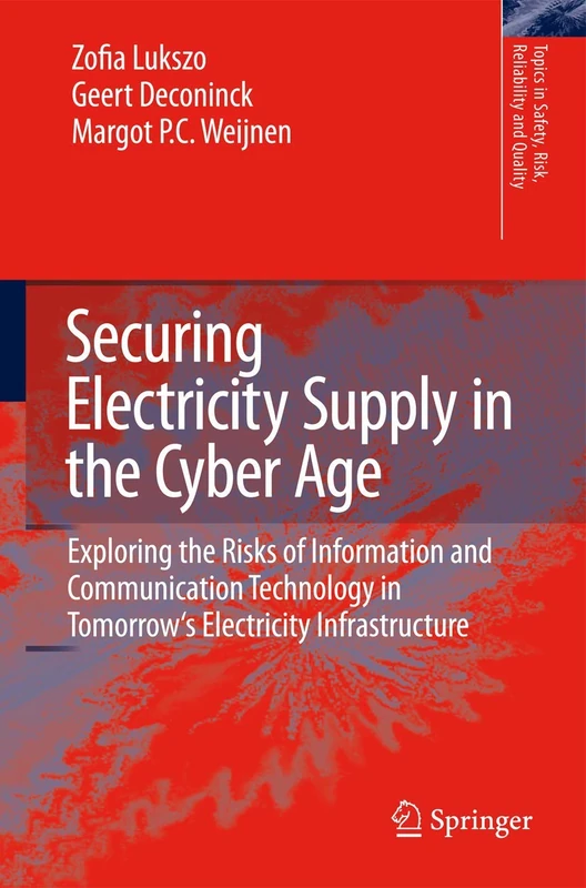 Securing Electricity Supply in the Cyber Age: Exploring the Risks of Information and Communication Technology in Tomorrow's Electricity ... in Safety, Risk, Reliability and Quality, 15)