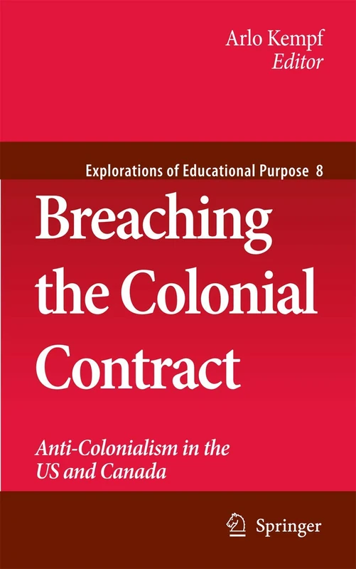 Breaching the Colonial Contract: Anti-Colonialism in the US and Canada: 8 (Explorations of Educational Purpose, 8)