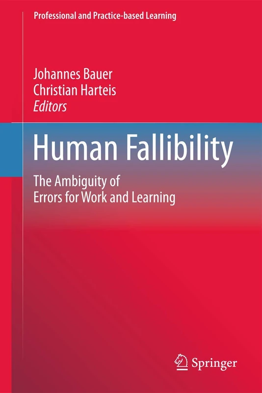 Human Fallibility: The Ambiguity of Errors for Work and Learning: 6 (Professional and Practice-based Learning, 6)