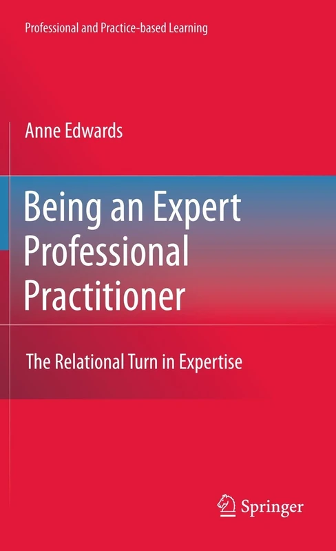 Being an Expert Professional Practitioner: The Relational Turn in Expertise: 3 (Professional and Practice-based Learning, 3)