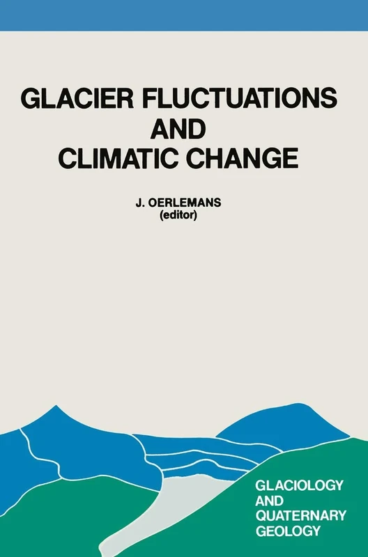 Glacier Fluctuations and Climatic Change: Proceedings of the Symposium on Glacier Fluctuations and Climatic Change, held at Amsterdam, 1–5 June 1987: 6 (Glaciology and Quaternary Geology, 6)