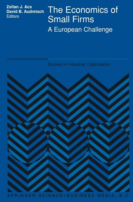 The Economics of Small Firms: A European Challenge: 11 (Studies in Industrial Organization, 11)