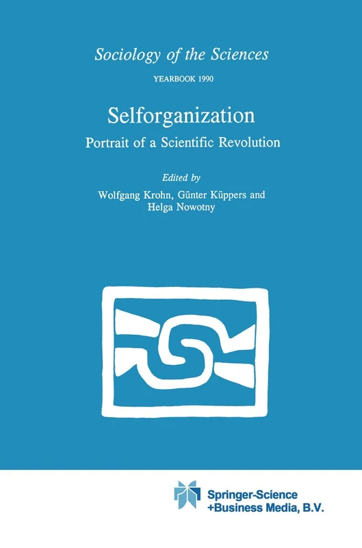 Selforganization: Portrait of a Scientific Revolution: 14 (Sociology of the Sciences Yearbook, 14)