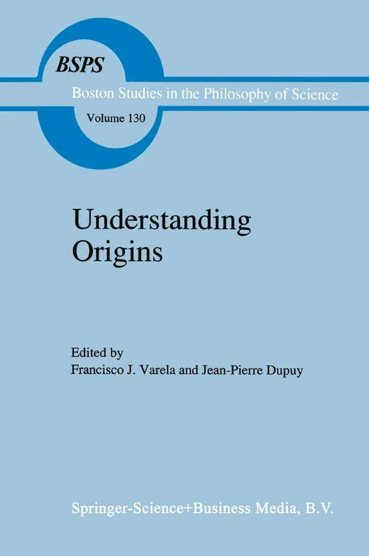 Understanding Origins: Contemporary Views on the Origins of Life, Mind and Society: 130 (Boston Studies in the Philosophy and History of Science, 130)