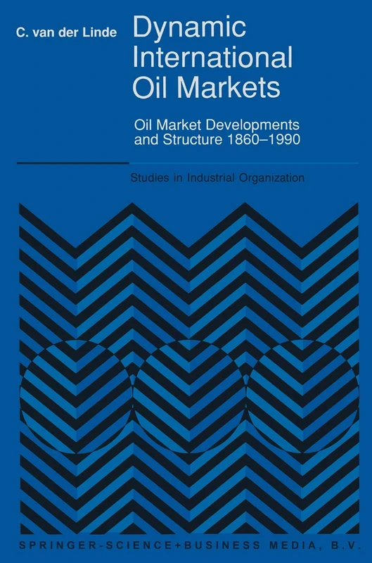 Dynamic International Oil Markets: Oil Market Developments and Structure 1860-1990: 15 (Studies in Industrial Organization, 15)