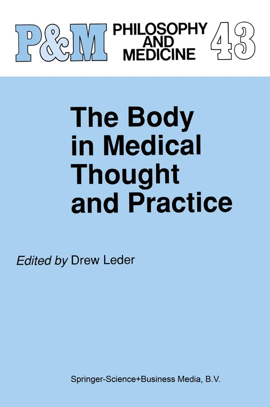 The Body in Medical Thought and Practice: 43 (Philosophy and Medicine, 43)