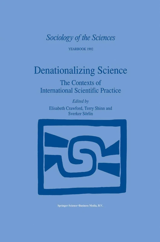 Denationalizing Science: The Contexts of International Scientific Practice: 16 (Sociology of the Sciences Yearbook, 16)