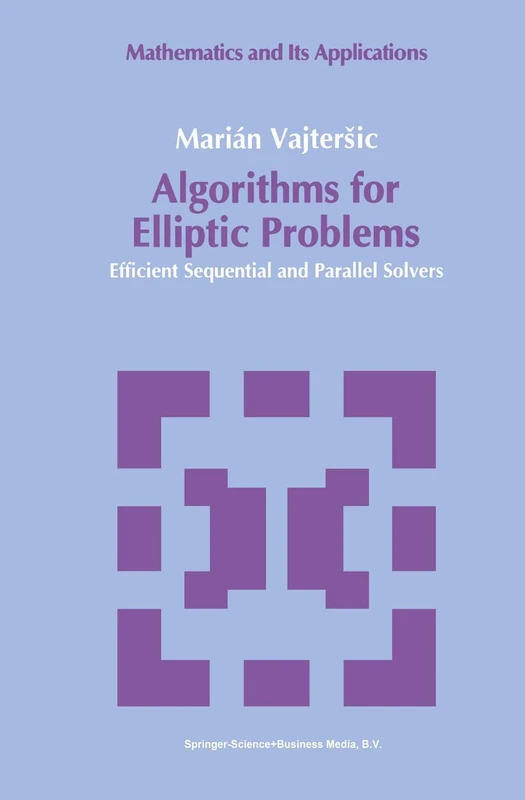 Algorithms for Elliptic Problems: Efficient Sequential and Parallel Solvers: 58 (Mathematics and its Applications, 58)