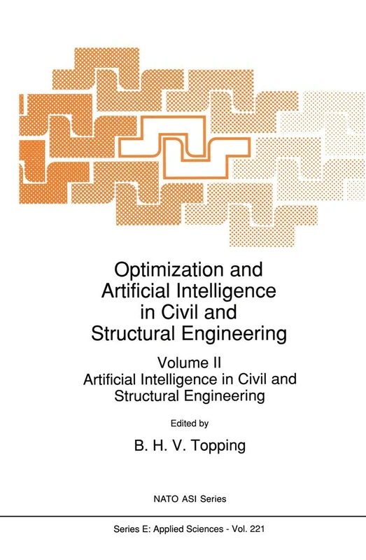 Optimization and Artificial Intelligence in Civil and Structural Engineering: Volume II: Artificial Intelligence in Civil and Structural Engineering: 221 (NATO Science Series E:, 221)