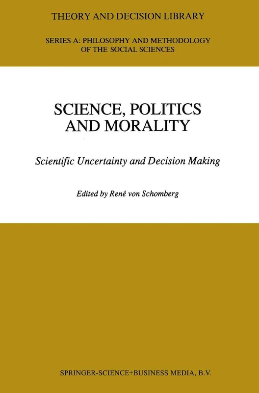 Science, Politics and Morality: Scientific Uncertainty and Decision Making: 17 (Theory and Decision Library A:, 17)