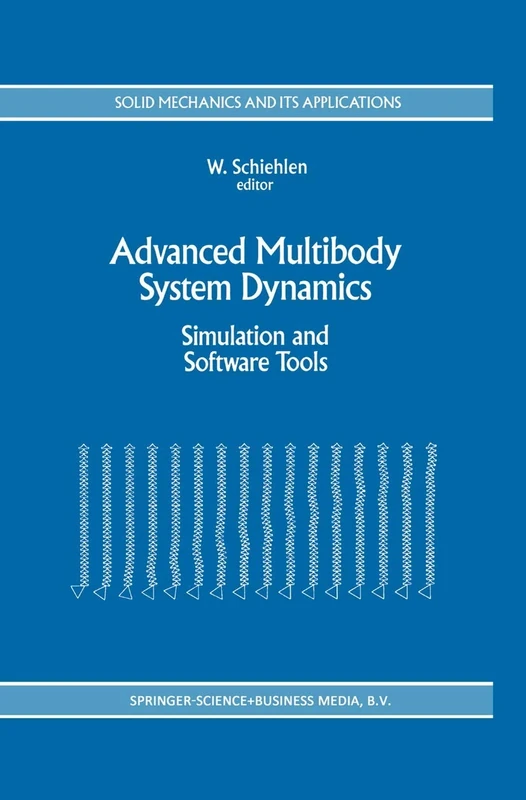 Advanced Multibody System Dynamics: Simulation and Software Tools: 20 (Solid Mechanics and Its Applications, 20)