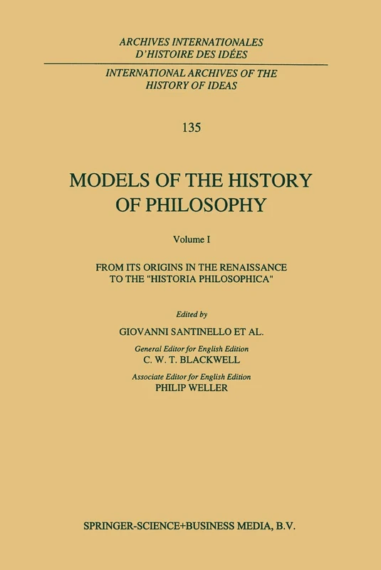 Models of the History of Philosophy: From its Origins in the Renaissance to the ‘Historia Philosophica’: 135 (International Archives of the History of ... internationales d'histoire des idées, 135)