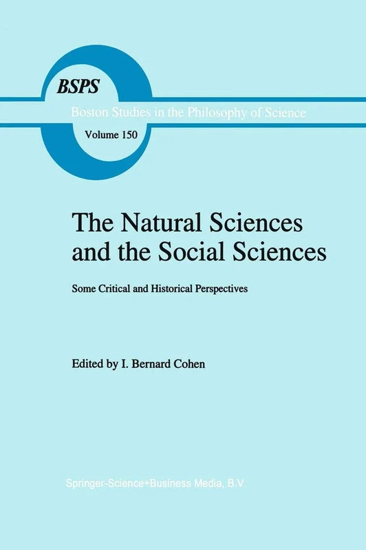 The Natural Sciences and the Social Sciences: Some Critical and Historical Perspectives: 150 (Boston Studies in the Philosophy and History of Science, 150)