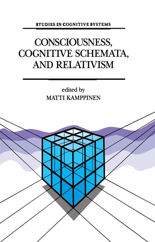 Consciousness, Cognitive Schemata, and Relativism: Multidisciplinary Explorations in Cognitive Science: 15 (Studies in Cognitive Systems, 15)