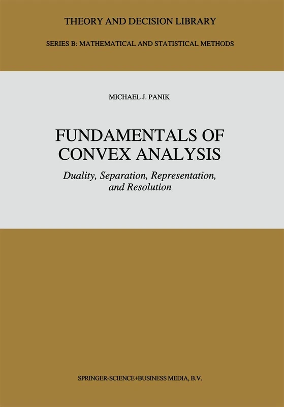 Fundamentals of Convex Analysis: Duality, Separation, Representation, and Resolution: 24 (Theory and Decision Library B, 24)