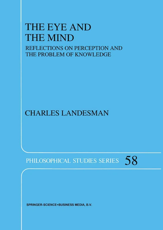 The Eye and the Mind: Reflections on Perception and the Problem of Knowledge: 58 (Philosophical Studies Series, 58)