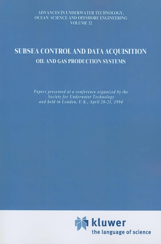 Subsea Control and Data Acquisition: for Oil and Gas Production Systems: 32 (Advances in Underwater Technology, Ocean Science and Offshore Engineering, 32)