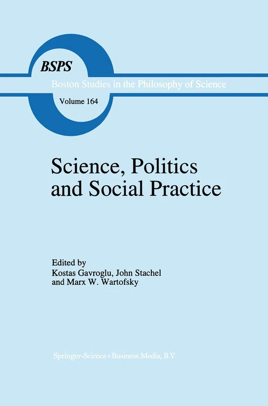 Science, Politics and Social Practice: Essays on Marxism and Science, Philosophy of Culture and the Social Sciences In honor of Robert S. Cohen: 164 ... the Philosophy and History of Science, 164)