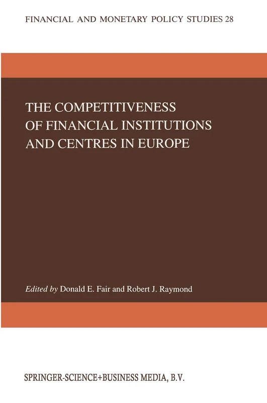 The Competitiveness of Financial Institutions and Centres in Europe: 28 (Financial and Monetary Policy Studies, 28)