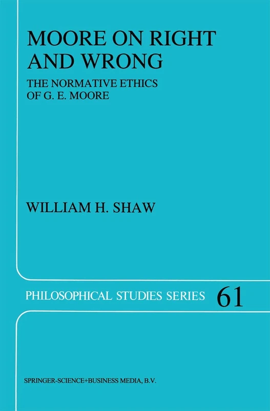 Moore on Right and Wrong: The Normative Ethics of G.E. Moore: 61 (Philosophical Studies Series, 61)
