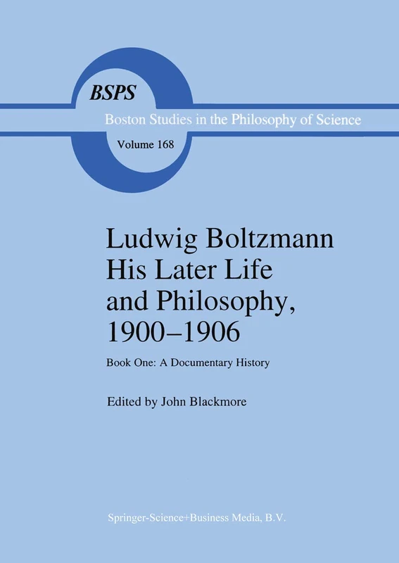Ludwig Boltzmann His Later Life and Philosophy, 1900–1906: Book One: A Documentary History: 168 (Boston Studies in the Philosophy and History of Science, 168)